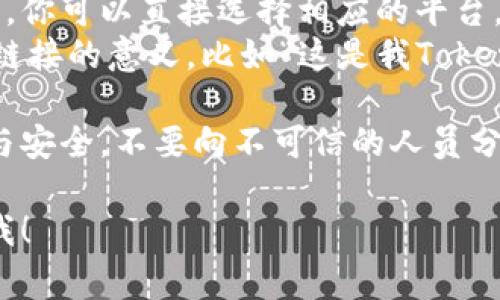 发送Tokenim钱包的链接可以通过几种简便的方法。以下是几种常见的方式：

## 方法一：直接复制链接
1. **打开Tokenim钱包**: 登录到你的Tokenim钱包账户。
2. **找到分享或接收链接**: 在钱包界面上，寻找“分享”或“接收”选项。通常在钱包主页或资产管理界面会有这些选项。
3. **复制链接**: 点击分享或接收后，你会看到一个链接。点击复制即可将链接复制到剪贴板。
4. **发送链接**: 你可以通过手机短信、社交媒体应用（如微信、WhatsApp等）、电子邮件或任何你使用的通讯工具，粘贴并发送这个链接给其他人。

## 方法二：二维码分享
1. **生成二维码**: Tokenim钱包可能提供二维码生成的选项，通常在“接收”或“分享”部分。
2. **保存二维码**: 保存生成的二维码图片。
3. **分享二维码**: 将二维码图片通过社交媒体、电子邮件或者打印出来让别人扫描。

## 方法三：通过社交媒体分享
1. **直接分享**: 如果Tokenim钱包支持与社交媒体集成，你可以直接选择相应的平台，如Facebook、Twitter等，发送链接。
2. **自定义信息**: 添加一些说明文字，告诉接收者这个链接的意义，比如“这是我Tokenim钱包的链接，你可以通过它查看我的资产。”

无论你选择哪种方式，确保在分享链接时保护自己的隐私与安全，不要向不可信的人员分享你的钱包链接或任何敏感信息。

如果你有更多具体问题或需要进一步的指导，请随时告诉我！