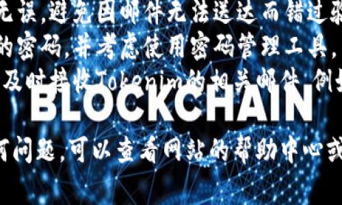 在Tokenim等平台上注册邮箱通常是一个比较简单的过程。以下是一般步骤，供您参考：

### 注册步骤：

1. **访问官网**  
   首先，打开您的浏览器，访问Tokenim的官方网站。

2. **找到注册按钮**  
   在首页，通常会有一个显眼的“注册”或“创建账户”按钮。点击该按钮。

3. **填写信息**  
   在注册页面，您需要填写一些基本信息，包括：
   - **邮箱地址**：输入您想要注册的邮箱。
   - **密码**：设置一个安全的密码。
   - **确认密码**：再输入一次密码以确保无误。
   - 可能还有其他信息，如用户名、手机号等，根据要求填写。

4. **同意条款**  
   通常您需要同意服务条款和隐私政策，勾选相应的复选框。

5. **验证码**  
   系统可能会要求您输入验证码，以确保您不是机器人。按提示完成相关操作。

6. **提交注册**  
   核对所有信息无误后，点击“提交”或“注册”按钮。

7. **邮箱验证**  
   注册成功后，您会收到一封验证邮件，打开邮件并点击链接以验证您的邮箱地址。

### 注意事项：

- 确认输入的邮箱地址准确无误，避免因邮件无法送达而错过验证。
- 选择一个安全且易于记忆的密码，并考虑使用密码管理工具。
- 定期检查您的邮箱，确保能及时接收Tokenim的相关邮件，例如交易通知和安全提醒。

如果您在注册过程中遇到任何问题，可以查看网站的帮助中心或联系客服获取进一步的支持。