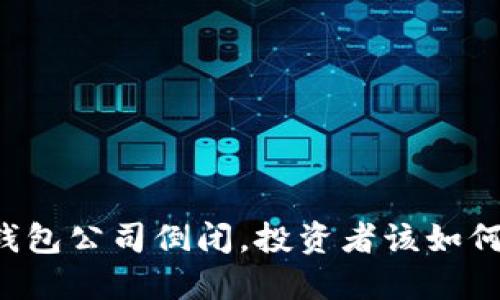 当冷钱包公司倒闭，投资者该如何应对？