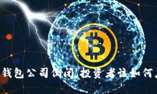 当冷钱包公司倒闭，投资者该如何应对？