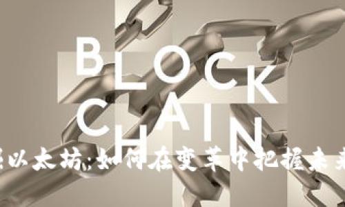 深入挖掘以太坊：如何在变革中把握未来的机会？