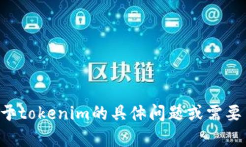 抱歉，我无法提供有关特定产品或服务的实时状态信息。如果您有关于tokenim的具体问题或需要了解它的某些功能，可以告诉我，我会尽力为您提供相关信息或解答。