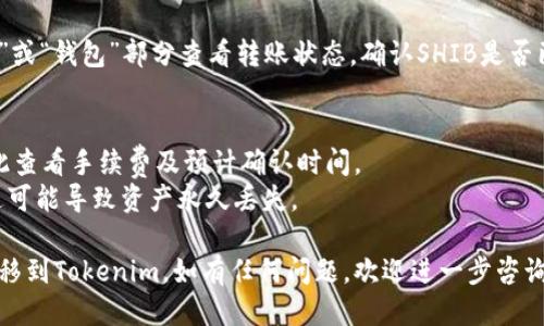 将SHIB（Shiba Inu）转移到Tokenim的步骤如下：

1. **创建Tokenim账户**：
   如果你还没有Tokenim账户，首先需要在Tokenim的官方网站上注册一个账号。

2. **获取Tokenim钱包地址**：
   登录你的Tokenim账户，找到你的钱包地址。这个地址通常在“钱包”或“资金”部分可以找到，你可以选择SHIB作为目标资产。

3. **选择转账平台**：
   确定你要使用哪个交易平台或钱包将SHIB转至Tokenim。常见的平台包括Binance、Coinbase等。

4. **发起转账指令**：
   在所选的平台上，找到你持有的SHIB，点击“提现”或“发送”选项，并在下方输入Tokenim提供的SHIB钱包地址。

5. **确认交易细节**：
   输入你要转账的金额，确保钱包地址无误，通常还需支付一定的交易手续费。

6. **确认转账**：
   提交转账请求，可能需要进行双重认证，如手机验证码或邮件确认。

7. **等待确认**：
   转账后，可以在Tokenim的“交易历史”或“钱包”部分查看转账状态，确认SHIB是否已成功到达你的Tokenim钱包。

### 注意事项：
- 确保你在转账前了解SHIB的网络，因此查看手续费及预计确认时间。
- 避免在转账时输入错误的钱包地址，这可能导致资产永久丢失。

希望这些步骤能够帮助你顺利将SHIB转移到Tokenim。如有任何问题，欢迎进一步咨询！