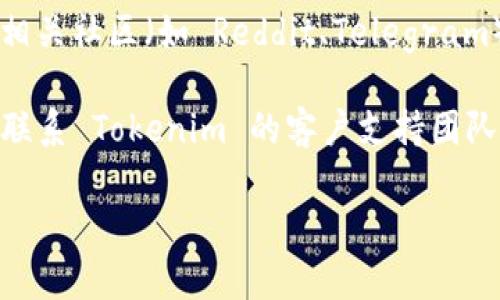 如果您无法访问 Tokenim 网站，可能是由多种原因导致的。以下是一些可能的解决方案和建议：

1. **检查网络连接**：确保您的互联网连接正常，您可以尝试访问其他网站以确认是否是网络问题。

2. **使用不同的浏览器**：有时候，某些浏览器可能与特定网站不兼容。尝试使用其他浏览器（如 Chrome、Firefox、Edge 等）访问 Tokenim。

3. **清除缓存和 Cookies**：浏览器的缓存和 Cookies 有时会导致访问问题。尝试清除浏览器缓存和 Cookies，然后重新加载网站。

4. **使用 VPN**：如果 Tokenim 网站在您的地区被屏蔽，您可以尝试使用 VPN 服务，选择一个不同地区的服务器来访问。

5. **查看社交媒体和论坛**：Tokenim 的社交媒体或相关社区（如 Reddit、Telegram）可能会提供关于网站状态的最新信息。

6. **联系客户支持**：如果您仍然无法访问，可能需要联系 Tokenim 的客户支持团队以获取帮助。

如果您需要更具体的帮助或有其他问题，请告诉我！