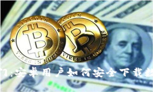 解锁数字财富之门：安卓用户如何安全下载数字货币钱包APP？