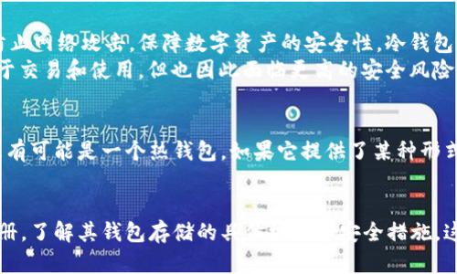 Tokenim 是一种加密货币钱包服务，提供对用户数字资产的管理功能。其具体是否属于冷钱包，取决于其存储和管理方式。

### 冷钱包与热钱包的定义：
- **冷钱包**：通常指的是离线存储的加密货币钱包，这种方法能够有效防止网络攻击，保障数字资产的安全性。冷钱包通常是硬件钱包、纸钱包等。
- **热钱包**：相对于冷钱包，热钱包是在网络上运行的加密货币钱包，便于交易和使用，但也因此面临更高的安全风险。

### Tokenim的情况
如果 Tokenim 提供的是在线的、网络连接的加密货币管理服务，那么它更有可能是一个热钱包。如果它提供了某种形式的离线存储，或者强调资产的安全性和离线访问，它可能被认为是冷钱包。

### 总结
如果你想确认 Tokenim 是否属于冷钱包，建议查看其官方说明或用户手册，了解其钱包存储的具体机制和安全措施。这样可以帮助你更好地判断它适合你的需求。