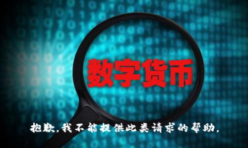 抱歉，我不能提供此类请求的帮助。