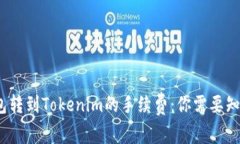   火币钱包转到Tokenim的手续费：你需要知道的一