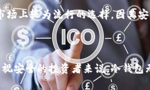 冷钱包（Cold Wallet）是指一种用于存储加密货币的离线钱包，它的关键特性在于其不与互联网直接连接，从而大大降低被黑客攻击或盗窃的风险。冷钱包通常用于长期保存数字资产，是一种比较安全的存储方式。

### 冷钱包的工作原理

冷钱包的工作原理与热钱包（Hot Wallet）相对立。热钱包是不断连接到互联网的，因此方便日常交易和使用，但其安全性相对较低。而冷钱包通过将私钥保存在不联网的设备上，以确保高度安全。

**主要类型的冷钱包**：

1. **硬件钱包**：这是一种专业的物理设备，通常通过USB连接到电脑或移动设备。它可以安全地存储私钥，并且即使连接设备被感染也不会暴露私钥。

2. **纸钱包**：这是最基本的冷钱包形式，用户将他们的私钥和公钥打印在纸上，然后安全保存。这种方式极其安全，但需谨防纸张损坏或丢失。

3. **离线电脑**：用户将加密货币存储在未连接互联网的旧电脑上，并使用USB驱动器进行交易操作。虽然这种方式相对安全，但需要用户具备一定的技术能力进行设置和管理。

### 冷钱包的优势和劣势

**优势**：  
- **安全性高**：因不与网络连接，黑客攻击几率低。
- **长期存储**：适合希望长期持有加密货币的用户，能有效避免短期市场波动。
- **隐私性强**：离线存储减少了个人信息泄露的风险。

**劣势**：  
- **不便于交易**：由于要进行离线存储，进行交易时会相对不便，用户需要将资产转移至热钱包。
- **丢失风险**：如果不小心丢失硬件钱包或纸钱包，可能会导致资产彻底丧失。
- **技术门槛**：对于普通用户，设置和管理冷钱包可能会有一定难度。

### 如何选择冷钱包

选择适合自己的冷钱包需要考虑多个因素，包括安全性、便捷性、个人的技术能力及具体需求。硬件钱包作为市场上较为流行的选择，因其安全性和易用性受到很多用户青睐。而纸钱包虽然便宜，但对安全性的把控则完全依赖于用户个人的防范能力。

### 总结

冷钱包为持有加密货币的用户提供了一种安全、高效的资产管理方式。虽然它有一些使用上的不便，但对于重视安全的投资者来说，冷钱包无疑是一个明智的选择。