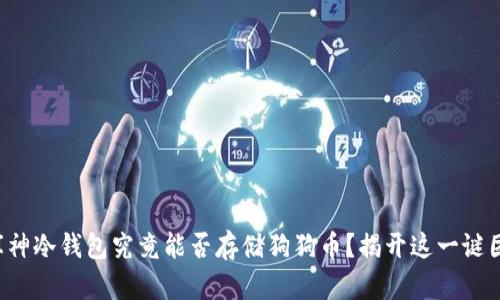 库神冷钱包究竟能否存储狗狗币？揭开这一谜团！