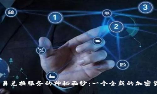 揭开Tokenim交易兑换服务的神秘面纱：一个全新的加密货币世界等着你！