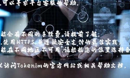 充值Tokenim通常涉及以下步骤。请注意，这里只是一个通用的指南，具体细节可能会因平台和地区而异。

### 充值Tokenim的一般步骤：

1. **注册/登录账户**
   - 如果您还没有Tokenim账户，首先需要注册一个账户。如果已经拥有账户，请直接登录。

2. **访问充值页面**
   - 登录后，导航至平台的充值或钱包管理页面。通常在主页面或者账户设置中可以找到。

3. **选择充值方式**
   - 根据平台的支持情况，选择您希望使用的充值方式。例如，可以使用信用卡、借记卡、银行转账或其他数字钱包。

4. **输入充值金额**
   - 输入您希望充值的金额，并确认交易。

5. **完成支付**
   - 根据您选择的支付方式，按照系统提示完成支付流程。

6. **确认充值**
   - 一旦支付成功，您应该能在账户中看到充值的金额。

7. **联系客服（如有问题）**
   - 如果在充值过程中遇到问题，可以寻求平台客服的帮助。

### 注意事项：

- **手续费**: 不同的充值方式可能会有不同的手续费，请提前了解。
- **安全性**: 确保网站是安全的，使用HTTPS，并遵循安全支付的最佳实践。
- **地区限制**: 某些支付方法可能在不同地区不可用，请根据您的位置选择合适的方式。

如果您需要更具体的操作步骤，建议访问Tokenim的官方网站或相关帮助文档。