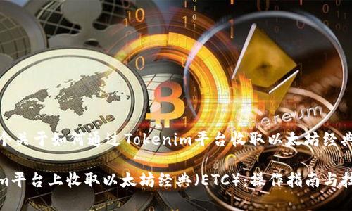 在这里提供一个关于如何通过Tokenim平台收取以太坊经典（ETC）的指南。

如何在Tokenim平台上收取以太坊经典（ETC）：操作指南与技巧