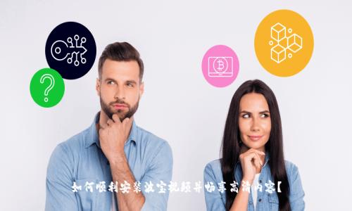 如何顺利安装波宝视频并畅享高清内容？