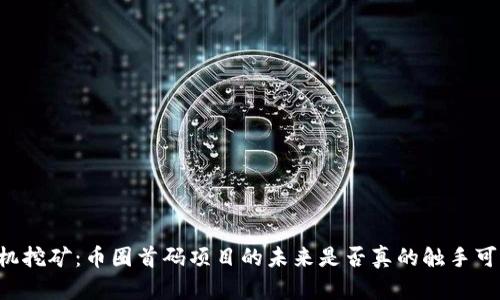 手机挖矿：币圈首码项目的未来是否真的触手可及？