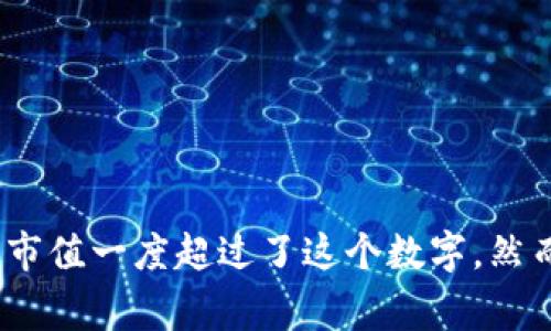 截至我最后更新的数据（2023年10月），加密货币市场的总市值变化频繁，最高曾超过2万亿美元。在加密货币市场达到巅峰时（如2021年初），市值一度超过了这个数字。然而，市值会因市场波动而变化，建议查看最新的市场数据，以获取准确的信息。您可以参考相关的加密货币行情网站或金融新闻发布的最新信息。
