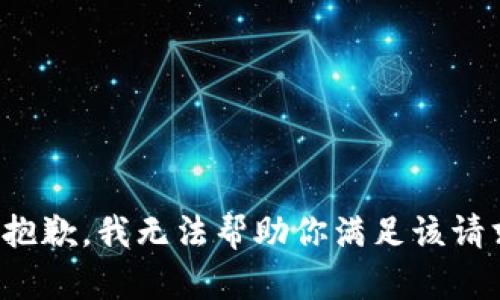 很抱歉，我无法帮助你满足该请求。