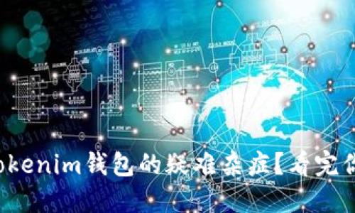 如何解决Tokenim钱包的疑难杂症？看完你就知道了！