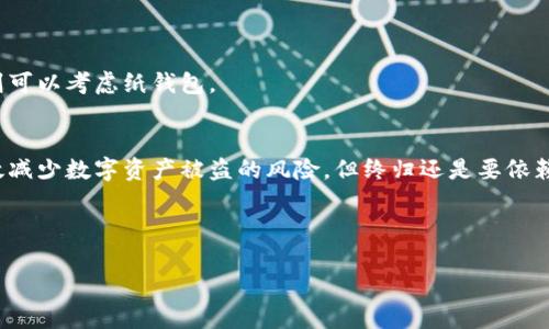 冷钱包】的几种类型及其优缺点探索，如何选择最适合你的方案？

冷钱包, 数字货币, 安全性, 加密货币/guanjianci

引言：数字时代的财富保护
在今天这个数字化飞速发展的时代，虚拟货币如雨后春笋般层出不穷。对于投资者来说，如何安全地存放这些数字资产成了一个亟需解决的问题。冷钱包，作为一种存储方式，因其高度安全性而受到广泛关注。然而，冷钱包究竟有多少种？各自的优缺点又是什么呢？

一、什么是冷钱包？
我们可以将冷钱包比作一座安全的金库，它与互联网隔绝，使得黑客无法轻易侵入。冷钱包的主要功能是保护用户的私钥，确保数字资产不被盗取。

二、冷钱包的几种类型

h41. 硬件钱包/h4
硬件钱包就如同一把专属的钥匙，专门用来打开你的数字资产宝库。这些设备通常材料坚固，内部集成了安全芯片来保护私钥。
ul
    li优点：安全性极高，防止病毒攻击；可离线存储，与网络隔绝。/li
    li缺点：价格较高，使用相对复杂，容易遗失或损坏。/li
/ul

h42. 冷存储钱包（纸钱包）/h4
纸钱包可以形象地理解为一个藏宝图，上面记录了私钥和公钥。虽然方式古老，但仍然是一种简单有效的冷存储方式。
ul
    li优点：成本低廉；不受电子设备故障影响。/li
    li缺点：易于丢失或损坏；制作和使用过程存在一定风险。/li
/ul

h43. 硬件计算机钱包/h4
这种钱包可以看作是一台专门的“矿工”，它的硬件配置可以提高数字资产的存储和管理效率，用户只需定期维护即可。
ul
    li优点：性能强大，适合大额资产存储。/li
    li缺点：维护成本高，配置复杂。/li
/ul

h44. 自建冷钱包/h4
自建冷钱包就像是手工制作的护身符，允许用户根据自己的需求进行个性化设置。它通过安全的离线设备生成密钥，从而确保资金的安全。
ul
    li优点：高度自定义，适合有技术背景的用户。/li
    li缺点：对普通用户来说，设置较为复杂。/li
/ul

三、如何选择合适的冷钱包？
选择冷钱包就显得尤为重要，如同选择一扇防盗门。用户应该根据自己的需求、技术水平以及资产规模去衡量各种冷钱包的利弊。

h41. 安全性/h4
安全性是所有冷钱包的首要考虑因素。无论是硬件钱包、纸钱包或者自建冷钱包，确保私钥的安全性至关重要。

h42. 使用方便性/h4
冷钱包的使用方便程度会直接影响用户的投资体验。硬件钱包具有操作简单的优点，但可能需要一些学习成本。

h43. 成本/h4
对于普通投资者来说，冷钱包的成本也不可忽视。在预算有限的情况下，选择纸钱包或简单的硬件钱包可能更合适。

h44. 资产规模/h4
资产规模的大小也是选择冷钱包的重要考量。如果你拥有大量的数字货币投资，硬件钱包可能更为合适。而小额投资者则可以考虑纸钱包。

四、结语：选择适合你的冷钱包
在选择冷钱包的过程中，每个投资者都应该意识到，不同的产品适合不同的使用场景。冷钱包的安全性和便利性可以有效减少数字资产被盗的风险，但终归还是要依赖于用户的使用习惯、知识水平和需求。希望通过本文的讨论，您能找到最适合自己的冷钱包方案，守护好您的数字资产。 

在这数字财富如一盒巧克力的世界中，好好运用冷钱包，如同挑选好口味的巧克力，才能确保甜蜜而安全的投资体验。 

——未完待续，希望未来能继续深度探讨数字资产的安全性及其背后的故事。