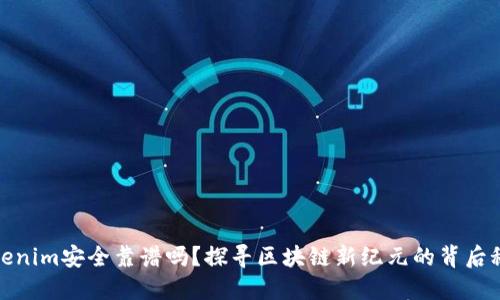 Tokenim安全靠谱吗？探寻区块链新纪元的背后秘密