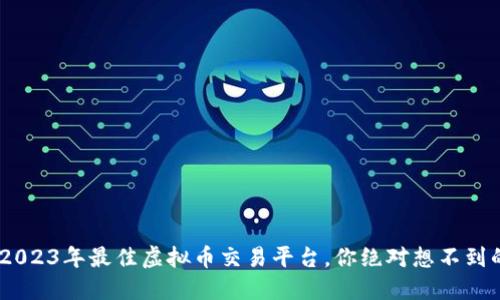揭秘！2023年最佳虚拟币交易平台，你绝对想不到的选择
