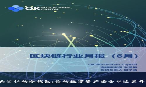 十大公认的冷钱包：你的数字资产安全从这里开始？