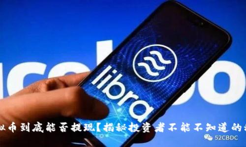 虚拟币到底能否提现？揭秘投资者不能不知道的秘密