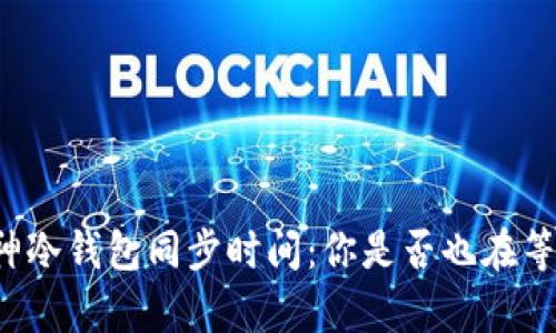 库神冷钱包同步时间：你是否也在等待？