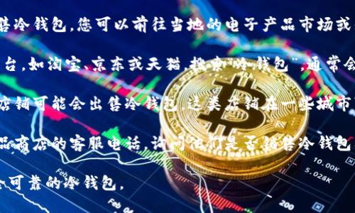 在湖州寻找销售冷钱包的店铺，建议您可以考虑以下几种途径：

1. **电子产品专卖店**：许多大型电子产品专卖店可能会销售冷钱包。您可以前往当地的电子产品市场或知名的数码产品商店询问。

2. **线上平台**：如果在实体店找不到，可以考虑在线购物平台，如淘宝、京东或天猫，搜索“冷钱包”，通常会有多个选择，并且可以根据用户评价来选择值得信赖的产品。

3. **区块链主题商店**：某些专门针对区块链和加密货币的店铺可能会出售冷钱包。这类店铺在一些城市可能较少，但可以通过社区论坛或社交媒体寻找相关信息。

4. **客服咨询**：您可以拨打一些大型电子科技店或数码产品商店的客服电话，询问他们是否销售冷钱包及其具体位置。

建议在购买时关注产品的品牌和用户评价，以确保选择到安全可靠的冷钱包。