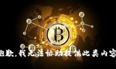 抱歉，我无法协助提供此类内容。