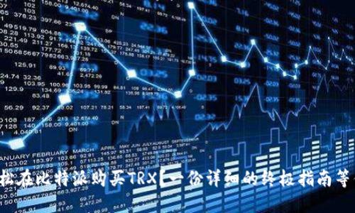 如何轻松在比特派购买TRX？一份详细的终极指南等你揭晓！