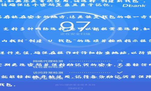 设置 Tokenim U 钱包的步骤相对简单，以下是一个详细的指南，帮助您安全地完成钱包设置。

一、下载并安装 Tokenim 应用
首先，您需要在您的手机上下载并安装 Tokenim 应用。此应用可以在 Apple App Store 或 Google Play Store 中找到。请确保下载官方版本，以确保安全性。

二、创建新的钱包
打开应用后，您会看到“创建新钱包”或“导入现有钱包”的选项。如果您是首次使用，请选择“创建新钱包”。
按照屏幕上的指示，您需要设置一个强密码以保护您的钱包，请确保这个密码复杂且易于记忆。

三、备份助记词
设置完成后，系统会生成一组助记词。请务必认真记录，并将其存放在安全的地方。这是恢复钱包的唯一方式，丢失助记词将导致无法访问钱包中的资产。

四、连接到网络
在钱包创建完成后，您需要连接到一个区块链网络。Tokenim 支持多种网络选择，您可以根据需要选择。如果您是新用户，建议从以太坊或币安智能链开始。

五、设置 U 钱包
在成功连接网络后，您可以创建 U 钱包。通常，您只需在应用内找到“创建 U 钱包”的选项并按照指示操作。您可能需要输入一些基本信息，如钱包名称和选择的币种。

六、充值和使用钱包
U 钱包创建完毕后，您可以通过扫描二维码或输入钱包地址进行充值。确保在操作时仔细检查地址，以防资产丢失。充值完成后，您可以使用钱包进行资产管理、交易等。

七、确保安全
在使用过程中，要时刻注意钱包的安全设置。开启两步验证、定期更改密码并保持助记词的安全。不要轻信网络上的诈骗信息，以保护您的资产。

总结
设置 Tokenim U 钱包并不复杂，只需按照上述步骤操作，您就能轻松地开始使用。记得备份助记词并保障安全，享受区块链世界带来的便利吧！ 

希望这段指南能帮助到您，让您能够顺利设立 Tokenim U 钱包。