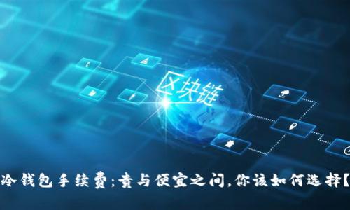 冷钱包手续费：贵与便宜之间，你该如何选择？