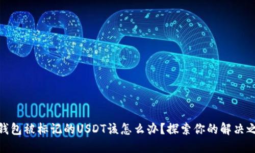 冷钱包被标记的USDT该怎么办？探索你的解决之道