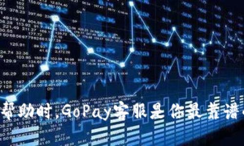 当你需要帮助时，GoPay客服是你最靠谱的伙伴吗？