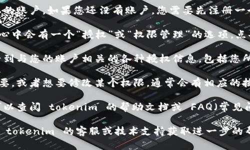 要查看 tokenim 授权状态和权限，您可以按照以下步骤进行：

1. **访问官网或平台**：首先，确保您在 tokenim 的官方网站或者相关应用平台上。

2. **登录您的账户**：输入您的用户名和密码，登录您的账户。如果您还没有账户，您需要先注册一个。

3. **找到授权设置**：通常在账户设置或用户个人中心中会有一个“授权”或“权限管理”的选项。点击进入这个选项。

4. **查看授权信息**：在授权管理界面，您应该能够看到与您的账户相关的各种授权信息，包括您所授予的应用权限，或者 tokenim 给予您的访问权限。

5. **修改或撤销授权**：如果您发现某些权限不再需要，或者想要修改某个权限，通常会有相应的按钮或链接供您管理这些权限。

6. **查看帮助文档**：如果您对授权设置仍有疑问，可以查阅 tokenim 的帮助文档或 FAQ（常见问题解答），这些页面通常会提供更详细的信息和指导。

请根据以上步骤进行操作。如果您仍有问题，建议联系 tokenim 的客服或技术支持获取进一步的帮助。