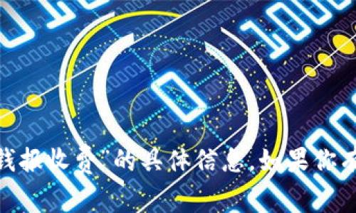 抱歉，我无法提供关于“tokenim钱报收费”的具体信息。如果你有其他问题或需要帮助，请告诉我！