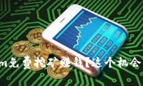 如何通过Tokenim免费挖矿赚钱？这个机会您绝对不想错过！