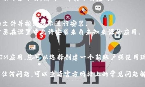 要下载TokenIM应用，您可以按照以下步骤进行操作：

1. **访问官方网站**：
   - 打开您常用的网络浏览器，访问TokenIM的官方网站。通常，在官网上您能找到最新版本的下载链接。

2. **选择合适的版本**：
   - 根据您的操作系统（iOS、Android、Windows、Mac等），选择相应的版本进行下载。

3. **下载应用程序**：
   - 点击下载链接，文件将自动开始下载。请耐心等待下载完成。

4. **安装应用程序**：
   - 下载完成后，打开下载的文件并按照提示进行安装。
   - 对于移动设备，您可能需要在设置中允许安装来自未知来源的应用。

5. **创建账户或登录**：
   - 安装完成后，打开TokenIM应用，您可以选择创建一个新账户或使用现有账户登录。

如果在下载或安装过程中遇到任何问题，可以查看官方网站上的常见问题解答或联系客户支持。