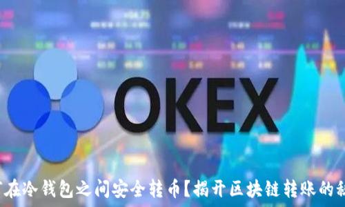   
如何在冷钱包之间安全转币？揭开区块链转账的秘密！