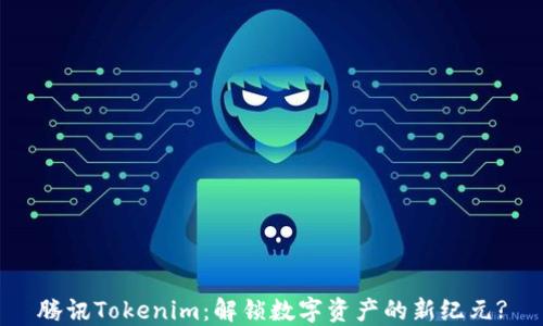 
腾讯Tokenim：解锁数字资产的新纪元?