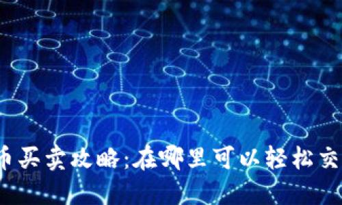 波币买卖攻略：在哪里可以轻松交易？