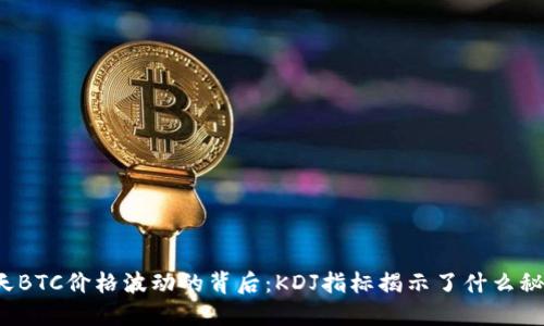 今天BTC价格波动的背后：KDJ指标揭示了什么秘密？