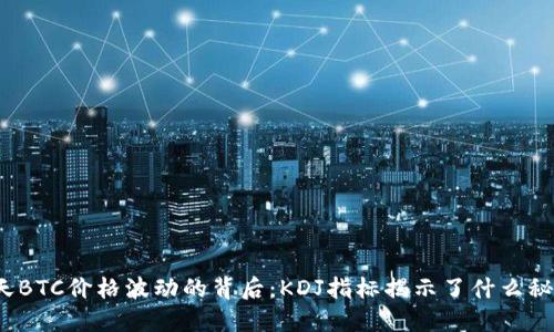 今天BTC价格波动的背后：KDJ指标揭示了什么秘密？