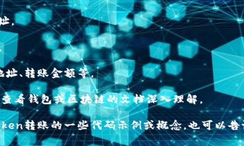 为了帮助您解决在进行Tokenim转账时遇到的代码问题，我需要更多的具体信息，您可以提供哪些代码片段、错误信息或具体背景？若您想获得一般性的解决方案，我可以提供一些常见的Token转账的步骤和注意事项：

1. **确保网络连接**：确保您的设备连接到互联网，避免由于网络问题导致转账失败。

2. **准备Token合约地址**：确保您拥有正确的Token合约地址，以免发送到错误的地址。

3. **检查钱包余额**：确保您的钱包中有足够的Token和支付的Gas费用，以完成转账。

4. **使用正确的转账格式**：确保您使用了正确的转账格式和必要的参数，比如接收地址、转账金额等。

5. **错误代码的理解**：如果出现错误代码，例如“不足余额”、“地址无效”等，可以通过查看钱包或区块链的文档深入理解。

请分享更多信息，这样我可以为您提供更准确的建议或解决方案。如果只想了解有关Token转账的一些代码示例或概念，也可以告诉我。
