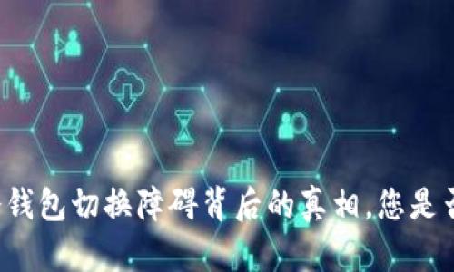 比太钱包冷钱包切换障碍背后的真相，您是否也遇到了？