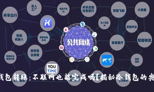 冷钱包转账：不联网也能完成吗？揭秘冷钱包的奥秘！