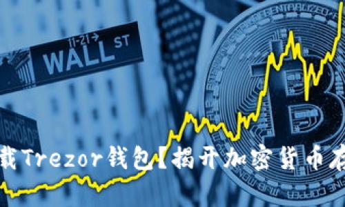 如何安全地下载Trezor钱包？揭开加密货币存储的神秘面纱