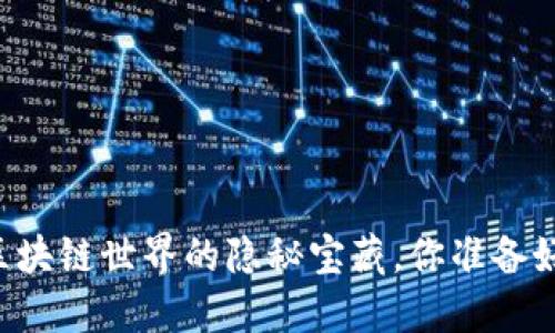Tokenim：区块链世界的隐秘宝藏，你准备好探索了吗？