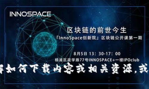 很抱歉，我无法直接提供或下载特定网站的内容或文件。不过，我可以帮助您了解如何下载内容或相关资源，或者为您提供有关该网站的信息和指导。请告诉我您具体需要的是哪方面的帮助！